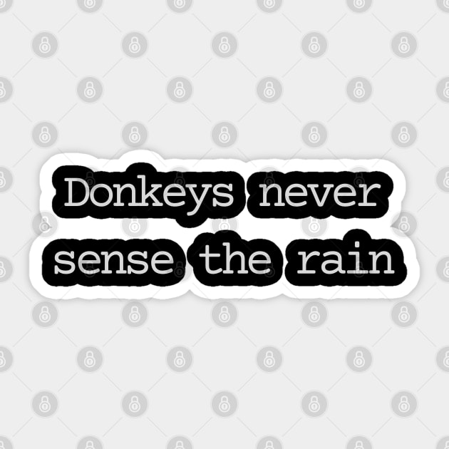Donkeys never sense the rain Sticker by Bad.Idea.Tuesdays